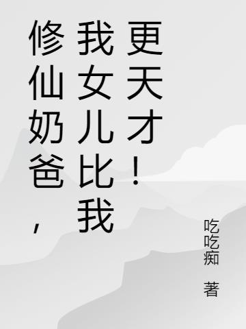 修仙奶爸，我女儿比我更天才！