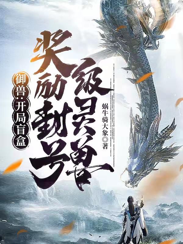 御兽：开局盲盒奖励封号级灵兽