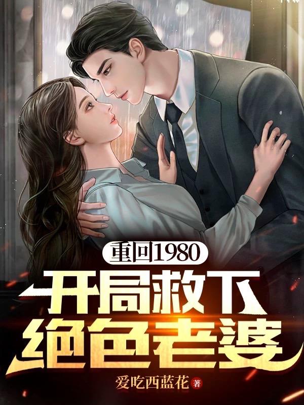 重回1980：开局救下绝色老婆