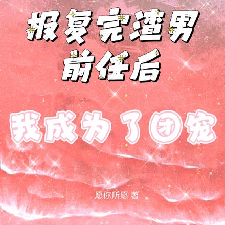 报复完渣男前任后，我成为了团宠
