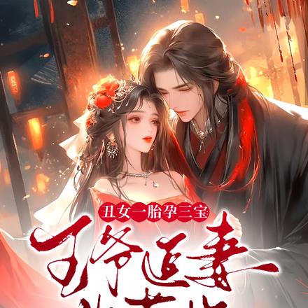 丑女一胎孕三宝：王爷追妻火葬场