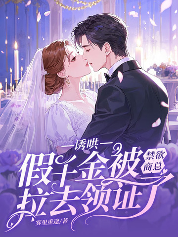 诱哄，假千金被禁欲商总拉去领证了